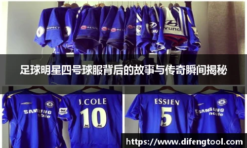 足球明星四号球服背后的故事与传奇瞬间揭秘
